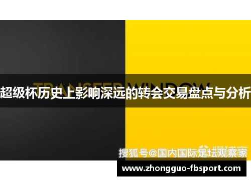 超级杯历史上影响深远的转会交易盘点与分析 超级杯历史上影响深远的转会交易盘点与分析