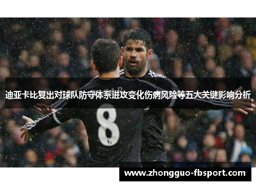 迪亚卡比复出对球队防守体系进攻变化伤病风险等五大关键影响分析