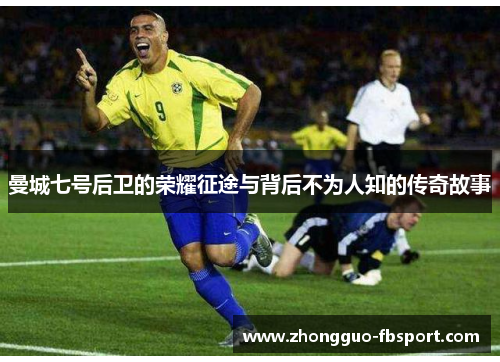 曼城七号后卫的荣耀征途与背后不为人知的传奇故事