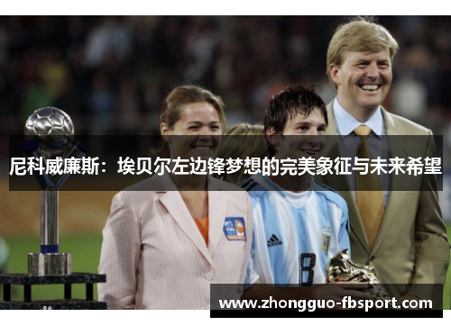 尼科威廉斯:埃贝尔左边锋梦想的完美象征与未来希望 尼科威廉斯:埃贝尔左边锋梦想的完美象征与未来希望