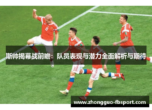 斯帅揭幕战前瞻：队员表现与潜力全面解析与期待
