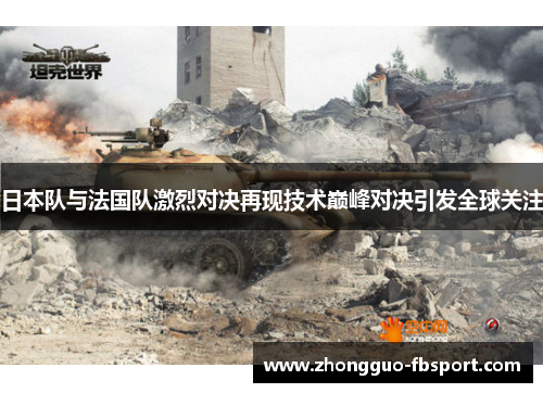 日本队与法国队激烈对决再现技术巅峰对决引发全球关注